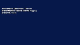 Full version  Dark Pools: The Rise of the Machine Traders and the Rigging of the U.S. Stock