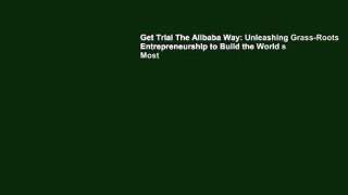 Get Trial The Alibaba Way: Unleashing Grass-Roots Entrepreneurship to Build the World s Most