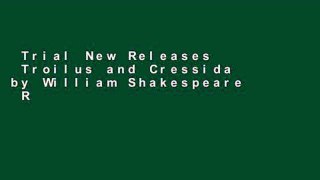 Trial New Releases  Troilus and Cressida by William Shakespeare  Review