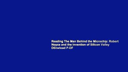 Reading The Man Behind the Microchip: Robert Noyce and the Invention of Silicon Valley D0nwload P-DF