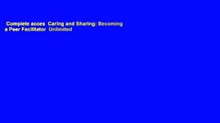 Complete acces  Caring and Sharing: Becoming a Peer Facilitator  Unlimited