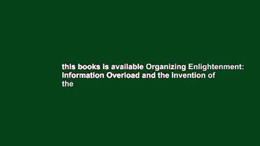 this books is available Organizing Enlightenment: Information Overload and the Invention of the