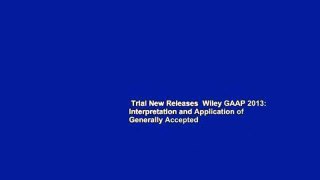 Trial New Releases  Wiley GAAP 2013: Interpretation and Application of Generally Accepted