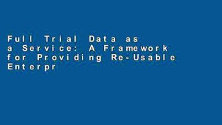 Full Trial Data as a Service: A Framework for Providing Re-Usable Enterprise Data Services For