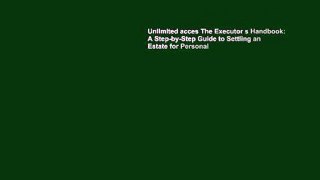 Unlimited acces The Executor s Handbook: A Step-by-Step Guide to Settling an Estate for Personal
