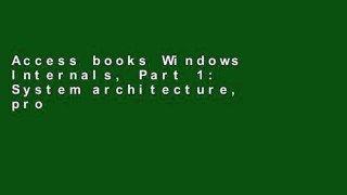 Access books Windows Internals, Part 1: System architecture, processes, threads, memory