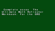 Complete acces  The Ultimate Math Refresher Workbook: For the GRE, GMAT and SAT  Unlimited