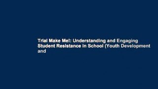 Trial Make Me!: Understanding and Engaging Student Resistance in School (Youth Development and