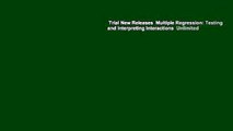 Trial New Releases  Multiple Regression: Testing and Interpreting Interactions  Unlimited