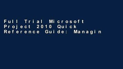 Full Trial Microsoft Project 2010 Quick Reference Guide: Managing Complexity (Cheat Sheet of