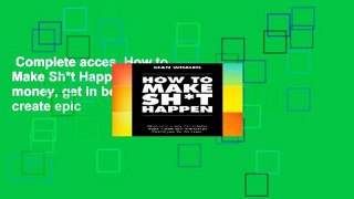 Complete acces  How to Make Sh*t Happen: Make more money, get in better shape, create epic