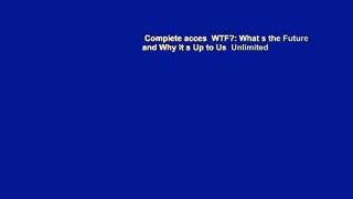 Complete acces  WTF?: What s the Future and Why It s Up to Us  Unlimited