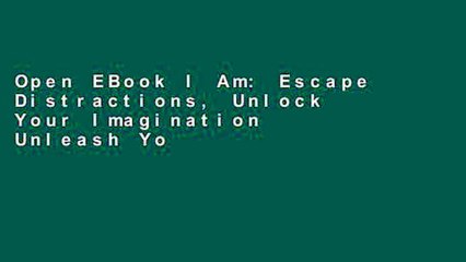 Open EBook I Am: Escape Distractions, Unlock Your Imagination   Unleash Your Potential online