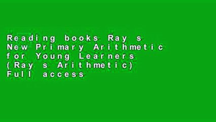 Reading books Ray s New Primary Arithmetic for Young Learners (Ray s Arithmetic) Full access