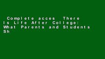 Complete acces  There Is Life After College: What Parents and Students Should Know about