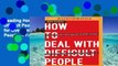 Reading How to Deal with Difficult People: Smart Tactics for Overcoming the Problem People in Your