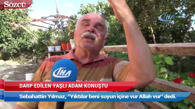 Darp edilen yaşlı adam konuştu: Yıktılar beni suyun içine vur Allah vur