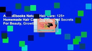 AudioEbooks Natural Hair Care: 125+ Homemade Hair Care Recipes And Secrets For Beauty, Growth,