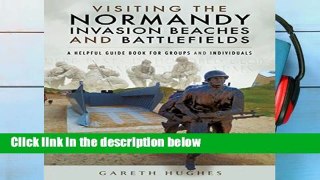 Unlimited acces Visiting the Normandy Invasion Beaches and Battlefields: A Helpful Guide Book for