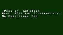 Popular  Autodesk Revit 2017 for Architecture: No Experience Required  E-book