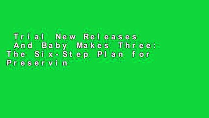 Trial New Releases  And Baby Makes Three: The Six-Step Plan for Preserving Marital Intimacy and