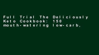 Full Trial The Deliciously Keto Cookbook: 150 mouth-watering low-carb, healthy-fat ketogenic