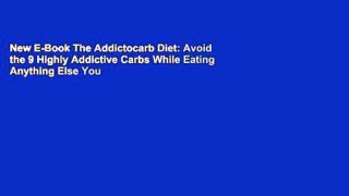 New E-Book The Addictocarb Diet: Avoid the 9 Highly Addictive Carbs While Eating Anything Else You