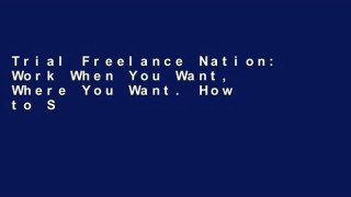 Trial Freelance Nation: Work When You Want, Where You Want. How to Start a Freelance Business. Ebook