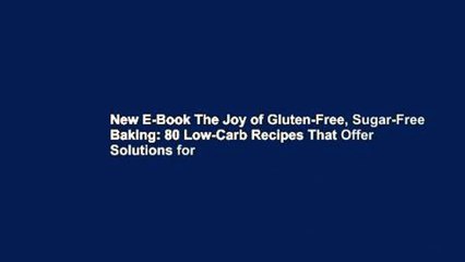 New E-Book The Joy of Gluten-Free, Sugar-Free Baking: 80 Low-Carb Recipes That Offer Solutions for
