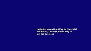 Unlimited acces Don t Pay for Your MBA: The Faster, Cheaper, Better Way to Get the Business