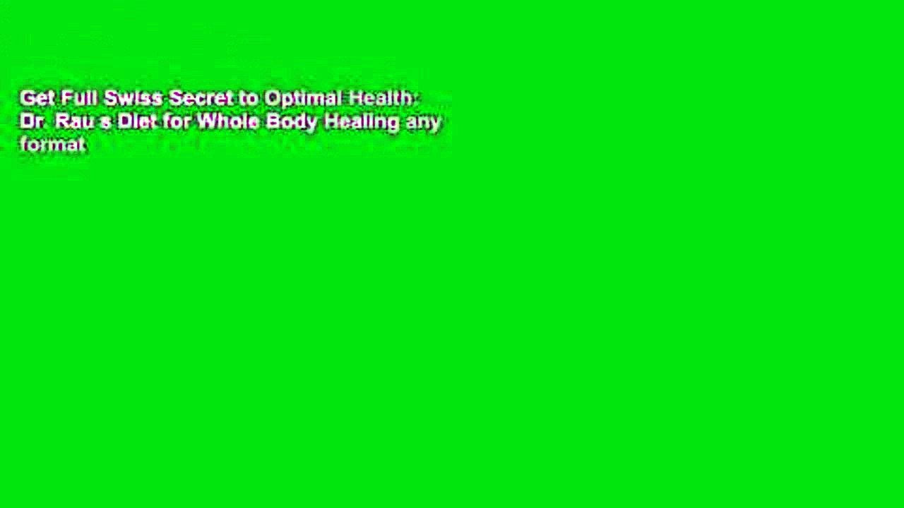 Get Full Swiss Secret to Optimal Health: Dr. Rau s Diet for Whole Body Healing any format
