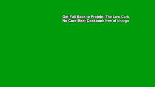 Get Full Back to Protein: The Low Carb, No Carb Meat Cookbook free of charge