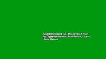Complete acces  Dr. M s Seven-X Plan for Digestive Health: Acid Reflux, Ulcers, Hiatal Hernia,