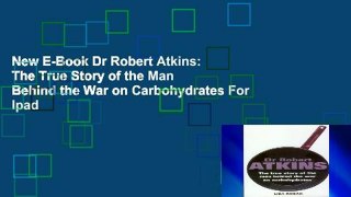 New E-Book Dr Robert Atkins: The True Story of the Man Behind the War on Carbohydrates For Ipad
