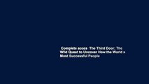 Complete acces  The Third Door: The Wild Quest to Uncover How the World s Most Successful People