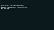 View Amazon Echo: The Ultimate User Guide to Use Alexa to the Fullest (Including 121 Tips and