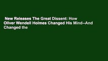 New Releases The Great Dissent: How Oliver Wendell Holmes Changed His Mind--And Changed the