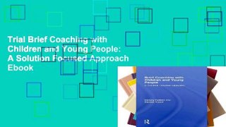 Trial Brief Coaching with Children and Young People: A Solution Focused Approach Ebook