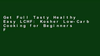 Get Full Tasty Healthy Easy LCHF: Kosher Low-Carb Cooking for Beginners For Any device
