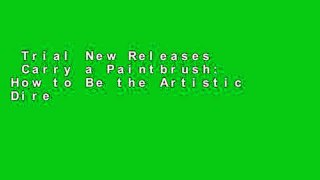 Trial New Releases  Carry a Paintbrush: How to Be the Artistic Director of Your Own Career  For