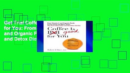 Get Trial Coffee Is Good for You: From Vitamin C and Organic Foods to Low-Carb and Detox Diets,