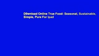 D0wnload Online True Food: Seasonal, Sustainable, Simple, Pure For Ipad