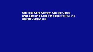 Get Trial Carb Curfew: Cut the Carbs after 5pm and Lose Fat Fast! (Follow the Starch Curfew and