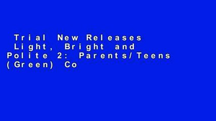 Trial New Releases  Light, Bright and Polite 2: Parents/Teens (Green) Complete