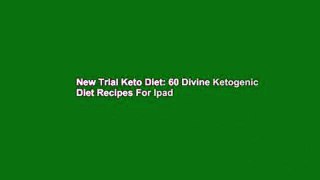 New Trial Keto Diet: 60 Divine Ketogenic Diet Recipes For Ipad