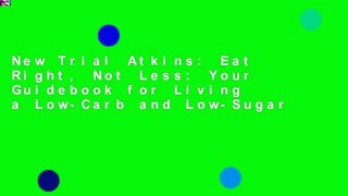 New Trial Atkins: Eat Right, Not Less: Your Guidebook for Living a Low-Carb and Low-Sugar