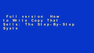 Full version  How to Write Copy That Sells: The Step-By-Step System for More Sales, to More