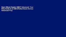 Open EBook Kaplan GMAT Advanced: Your Only Guide to an 800 (Perfect Score Series): Advanced Prep