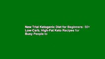 New Trial Ketogenic Diet for Beginners: 50  Low-Carb, High-Fat Keto Recipes for Busy People to