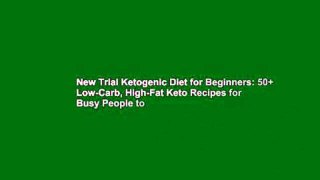 New Trial Ketogenic Diet for Beginners: 50+ Low-Carb, High-Fat Keto Recipes for Busy People to
